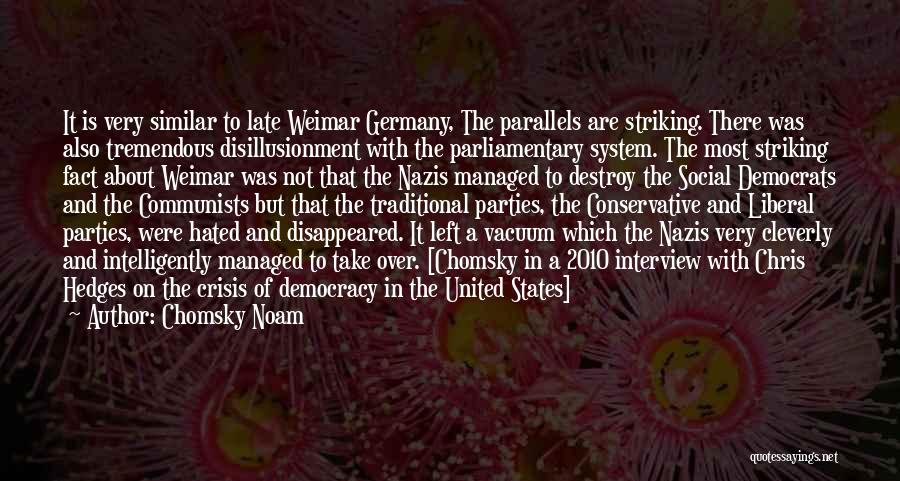 Chomsky Noam Quotes: It Is Very Similar To Late Weimar Germany, The Parallels Are Striking. There Was Also Tremendous Disillusionment With The Parliamentary