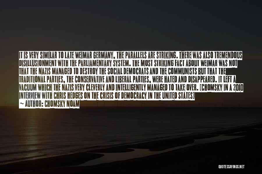 Chomsky Noam Quotes: It Is Very Similar To Late Weimar Germany, The Parallels Are Striking. There Was Also Tremendous Disillusionment With The Parliamentary