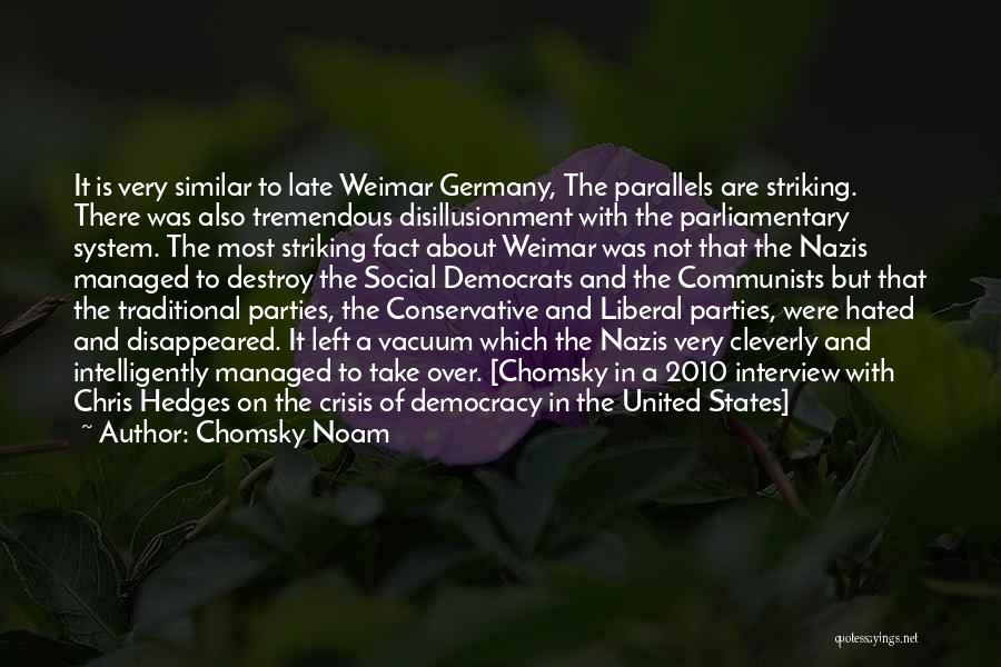 Chomsky Noam Quotes: It Is Very Similar To Late Weimar Germany, The Parallels Are Striking. There Was Also Tremendous Disillusionment With The Parliamentary