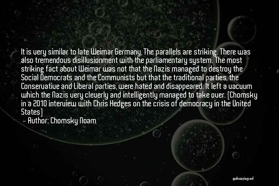 Chomsky Noam Quotes: It Is Very Similar To Late Weimar Germany, The Parallels Are Striking. There Was Also Tremendous Disillusionment With The Parliamentary