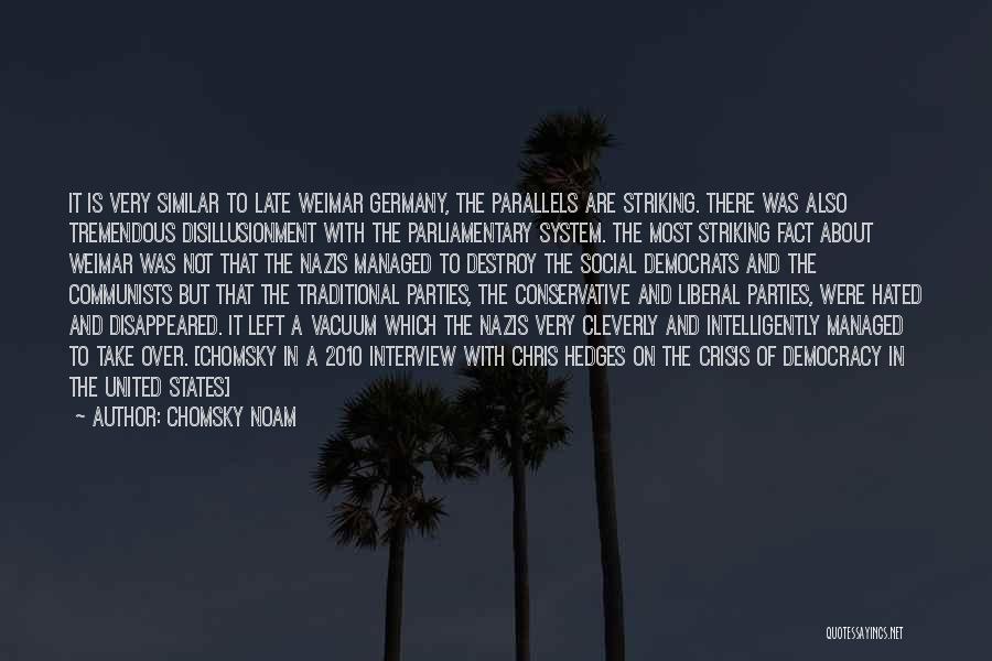 Chomsky Noam Quotes: It Is Very Similar To Late Weimar Germany, The Parallels Are Striking. There Was Also Tremendous Disillusionment With The Parliamentary