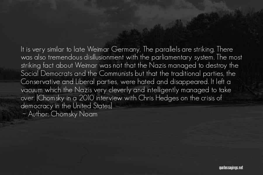 Chomsky Noam Quotes: It Is Very Similar To Late Weimar Germany, The Parallels Are Striking. There Was Also Tremendous Disillusionment With The Parliamentary