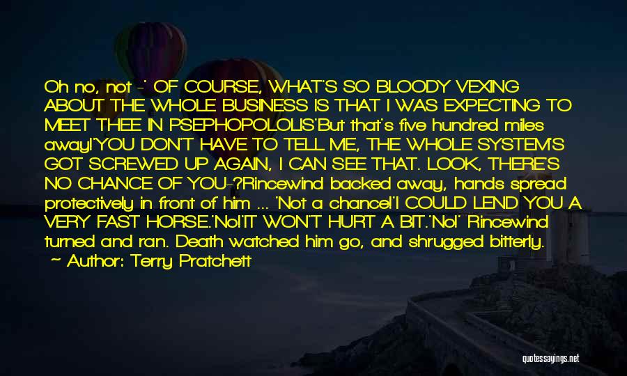 Terry Pratchett Quotes: Oh No, Not -' Of Course, What's So Bloody Vexing About The Whole Business Is That I Was Expecting To