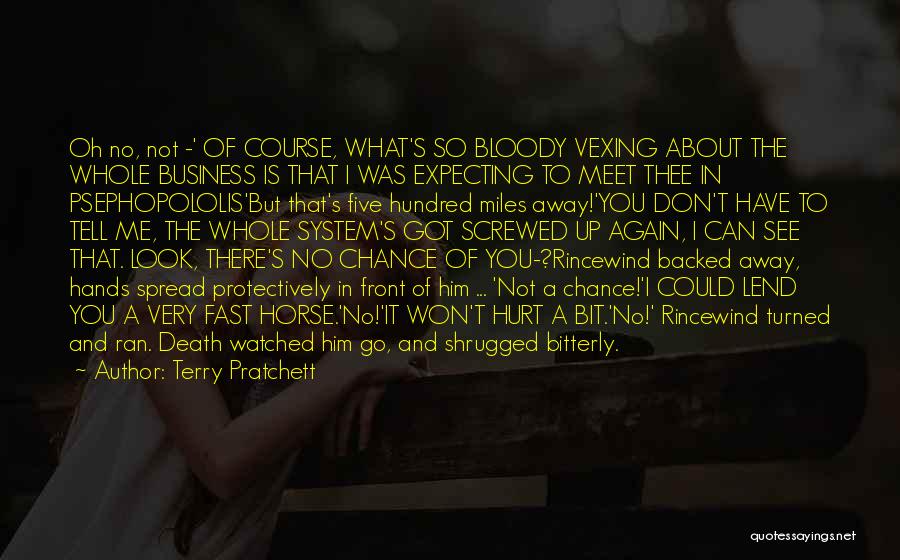 Terry Pratchett Quotes: Oh No, Not -' Of Course, What's So Bloody Vexing About The Whole Business Is That I Was Expecting To
