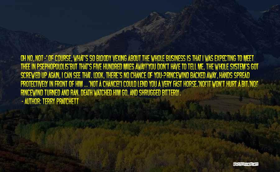 Terry Pratchett Quotes: Oh No, Not -' Of Course, What's So Bloody Vexing About The Whole Business Is That I Was Expecting To