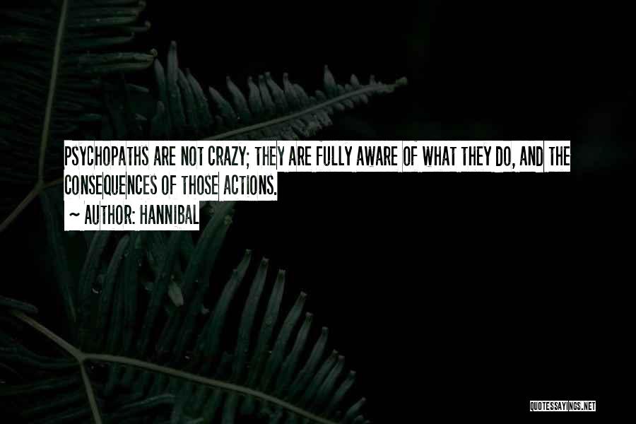 Hannibal Quotes: Psychopaths Are Not Crazy; They Are Fully Aware Of What They Do, And The Consequences Of Those Actions.