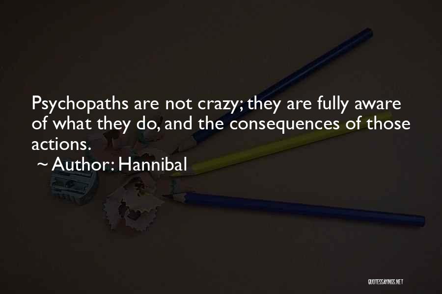 Hannibal Quotes: Psychopaths Are Not Crazy; They Are Fully Aware Of What They Do, And The Consequences Of Those Actions.