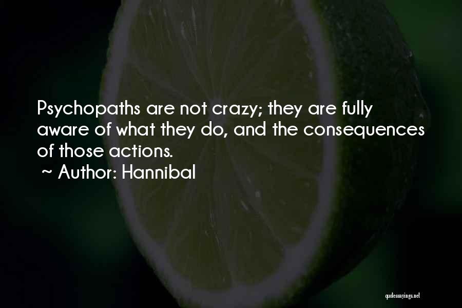 Hannibal Quotes: Psychopaths Are Not Crazy; They Are Fully Aware Of What They Do, And The Consequences Of Those Actions.