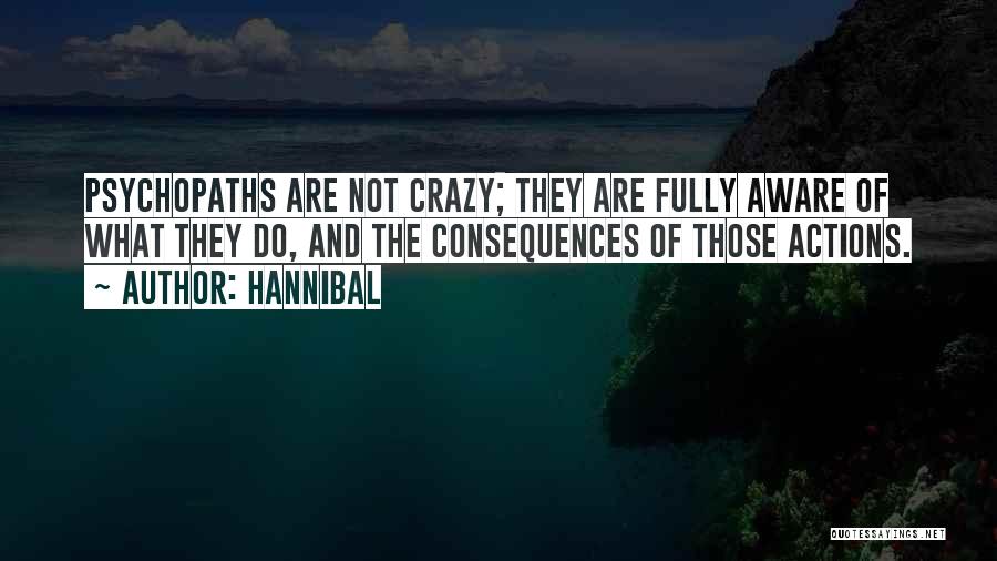 Hannibal Quotes: Psychopaths Are Not Crazy; They Are Fully Aware Of What They Do, And The Consequences Of Those Actions.