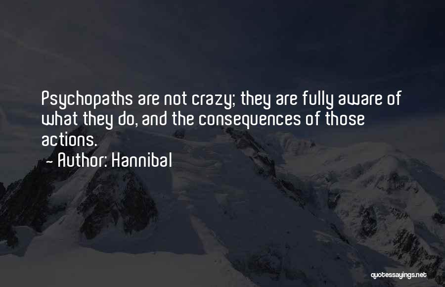 Hannibal Quotes: Psychopaths Are Not Crazy; They Are Fully Aware Of What They Do, And The Consequences Of Those Actions.