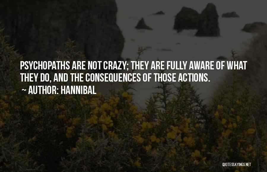 Hannibal Quotes: Psychopaths Are Not Crazy; They Are Fully Aware Of What They Do, And The Consequences Of Those Actions.