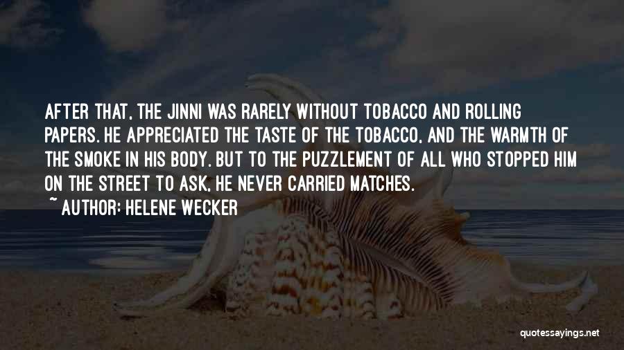 Helene Wecker Quotes: After That, The Jinni Was Rarely Without Tobacco And Rolling Papers. He Appreciated The Taste Of The Tobacco, And The