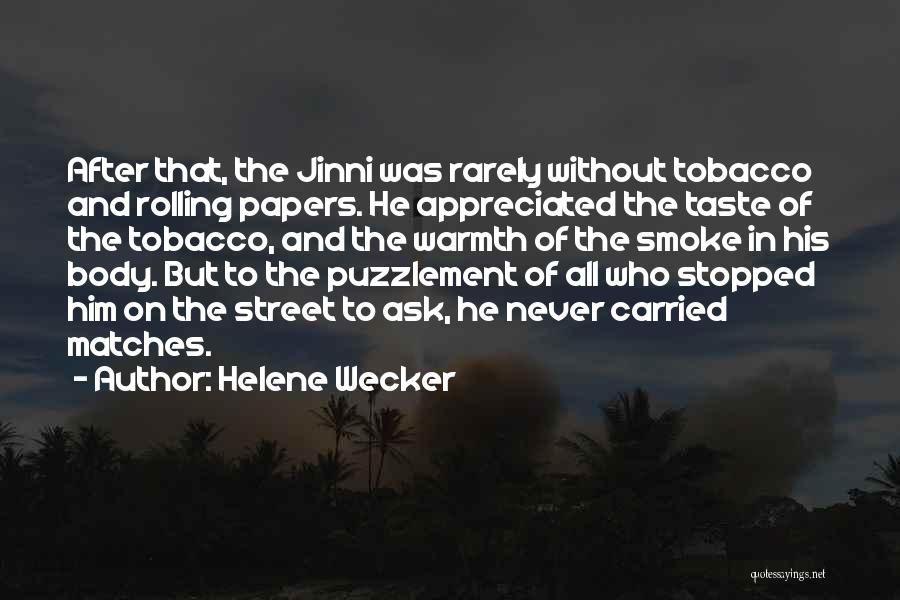 Helene Wecker Quotes: After That, The Jinni Was Rarely Without Tobacco And Rolling Papers. He Appreciated The Taste Of The Tobacco, And The