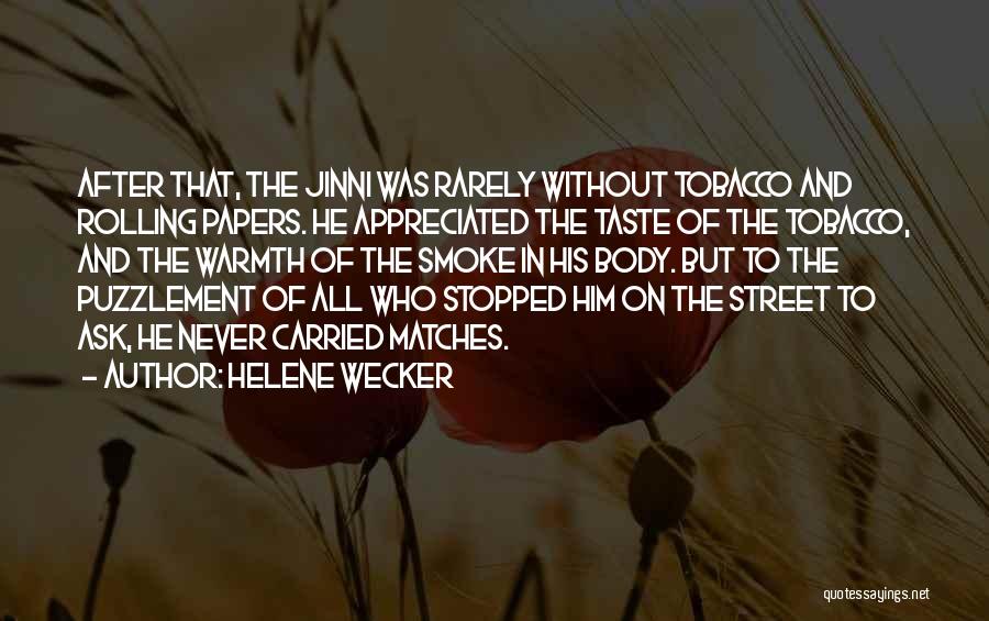 Helene Wecker Quotes: After That, The Jinni Was Rarely Without Tobacco And Rolling Papers. He Appreciated The Taste Of The Tobacco, And The