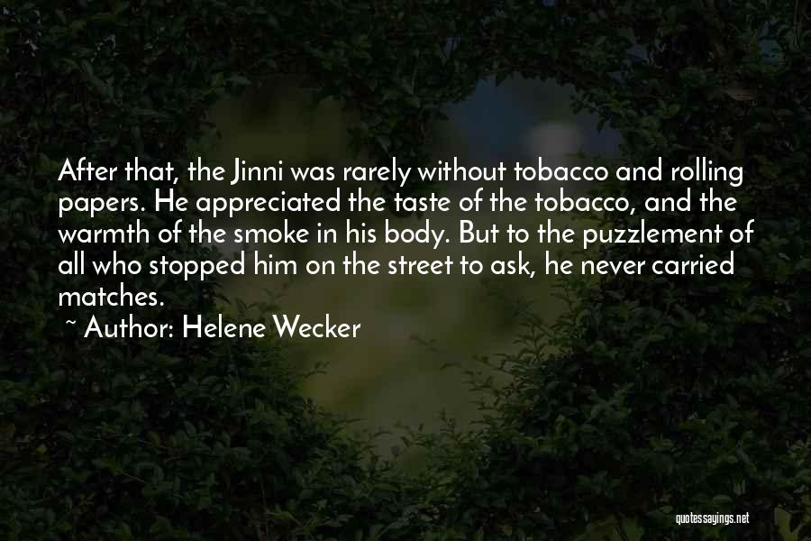 Helene Wecker Quotes: After That, The Jinni Was Rarely Without Tobacco And Rolling Papers. He Appreciated The Taste Of The Tobacco, And The