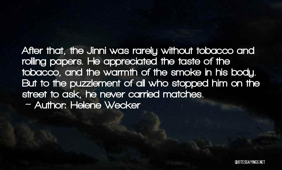 Helene Wecker Quotes: After That, The Jinni Was Rarely Without Tobacco And Rolling Papers. He Appreciated The Taste Of The Tobacco, And The