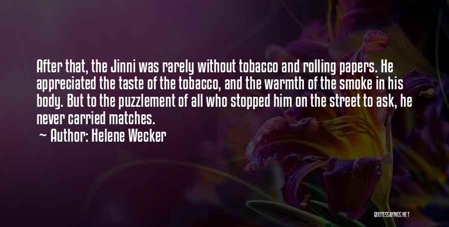 Helene Wecker Quotes: After That, The Jinni Was Rarely Without Tobacco And Rolling Papers. He Appreciated The Taste Of The Tobacco, And The