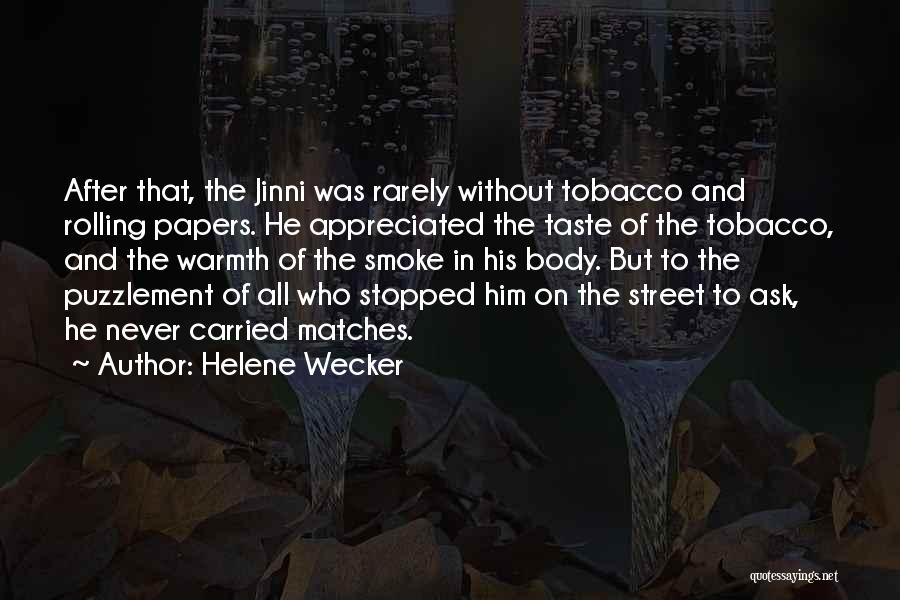 Helene Wecker Quotes: After That, The Jinni Was Rarely Without Tobacco And Rolling Papers. He Appreciated The Taste Of The Tobacco, And The