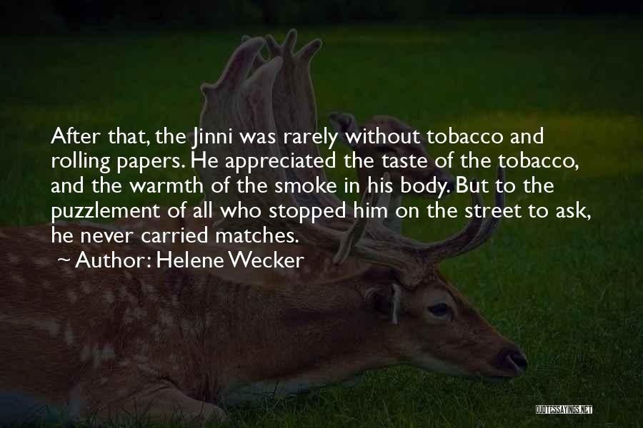 Helene Wecker Quotes: After That, The Jinni Was Rarely Without Tobacco And Rolling Papers. He Appreciated The Taste Of The Tobacco, And The