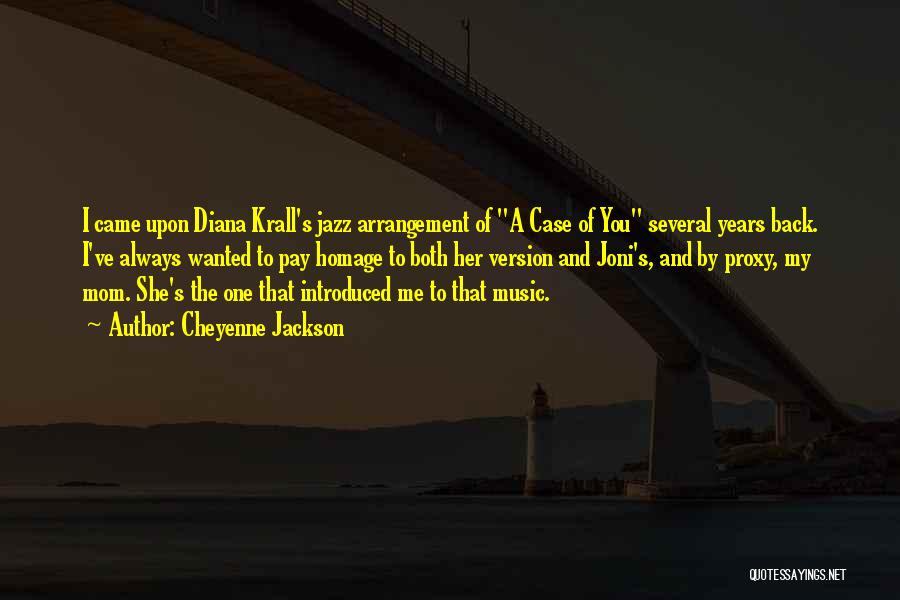 Cheyenne Jackson Quotes: I Came Upon Diana Krall's Jazz Arrangement Of A Case Of You Several Years Back. I've Always Wanted To Pay