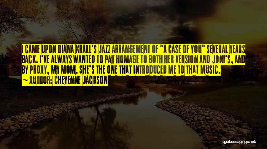 Cheyenne Jackson Quotes: I Came Upon Diana Krall's Jazz Arrangement Of A Case Of You Several Years Back. I've Always Wanted To Pay