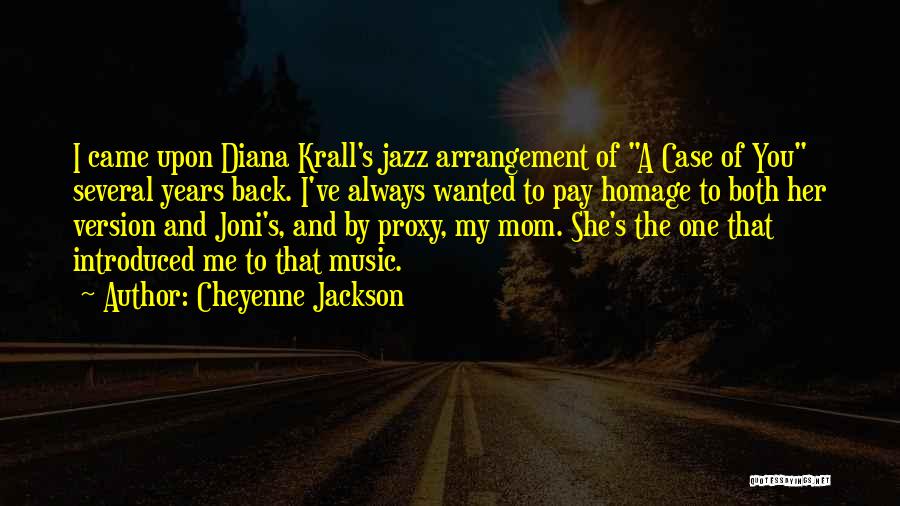 Cheyenne Jackson Quotes: I Came Upon Diana Krall's Jazz Arrangement Of A Case Of You Several Years Back. I've Always Wanted To Pay