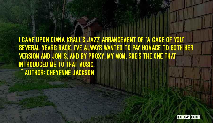 Cheyenne Jackson Quotes: I Came Upon Diana Krall's Jazz Arrangement Of A Case Of You Several Years Back. I've Always Wanted To Pay