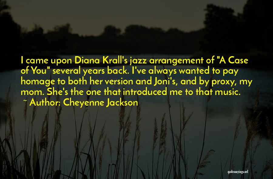 Cheyenne Jackson Quotes: I Came Upon Diana Krall's Jazz Arrangement Of A Case Of You Several Years Back. I've Always Wanted To Pay