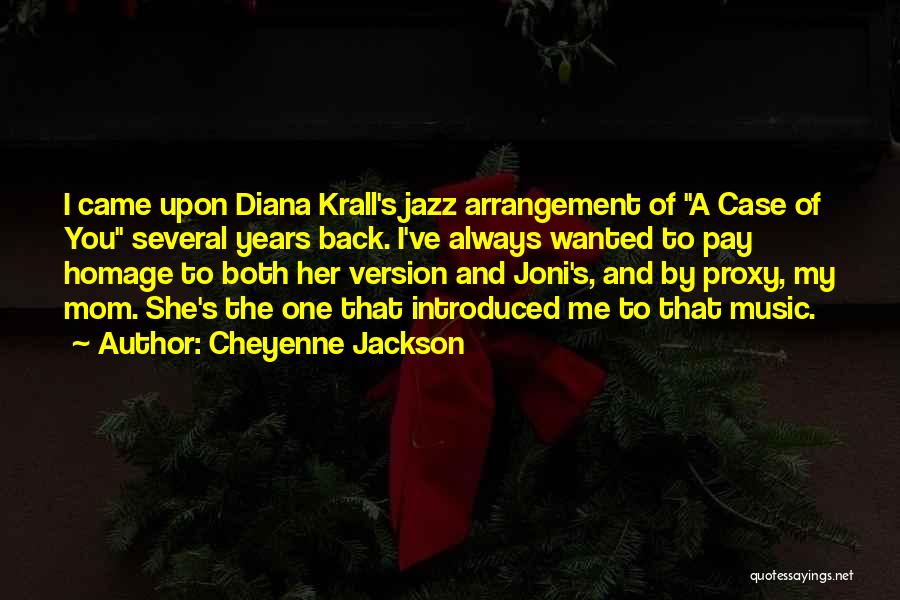 Cheyenne Jackson Quotes: I Came Upon Diana Krall's Jazz Arrangement Of A Case Of You Several Years Back. I've Always Wanted To Pay