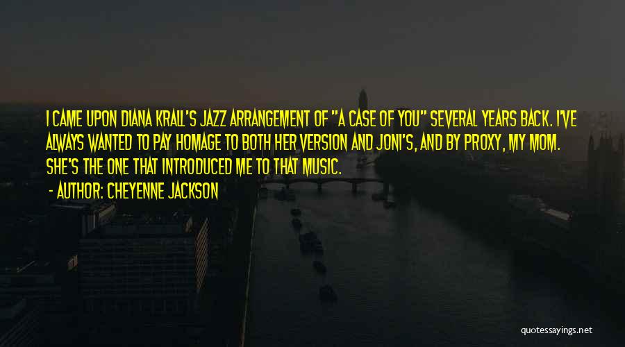 Cheyenne Jackson Quotes: I Came Upon Diana Krall's Jazz Arrangement Of A Case Of You Several Years Back. I've Always Wanted To Pay
