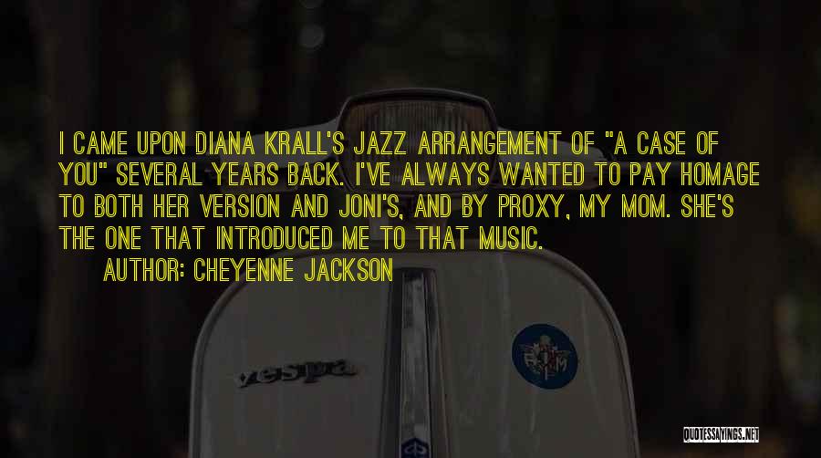 Cheyenne Jackson Quotes: I Came Upon Diana Krall's Jazz Arrangement Of A Case Of You Several Years Back. I've Always Wanted To Pay