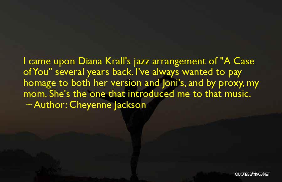 Cheyenne Jackson Quotes: I Came Upon Diana Krall's Jazz Arrangement Of A Case Of You Several Years Back. I've Always Wanted To Pay