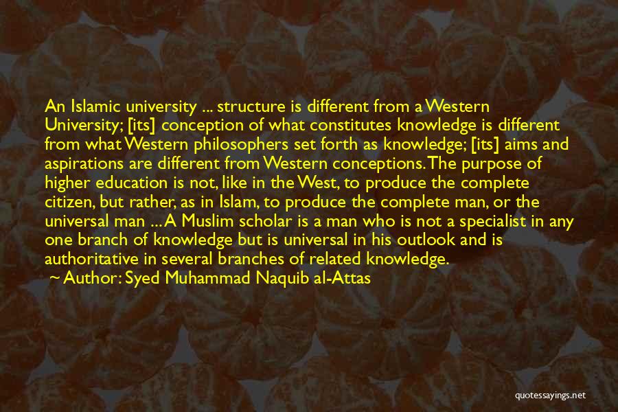 Syed Muhammad Naquib Al-Attas Quotes: An Islamic University ... Structure Is Different From A Western University; [its] Conception Of What Constitutes Knowledge Is Different From