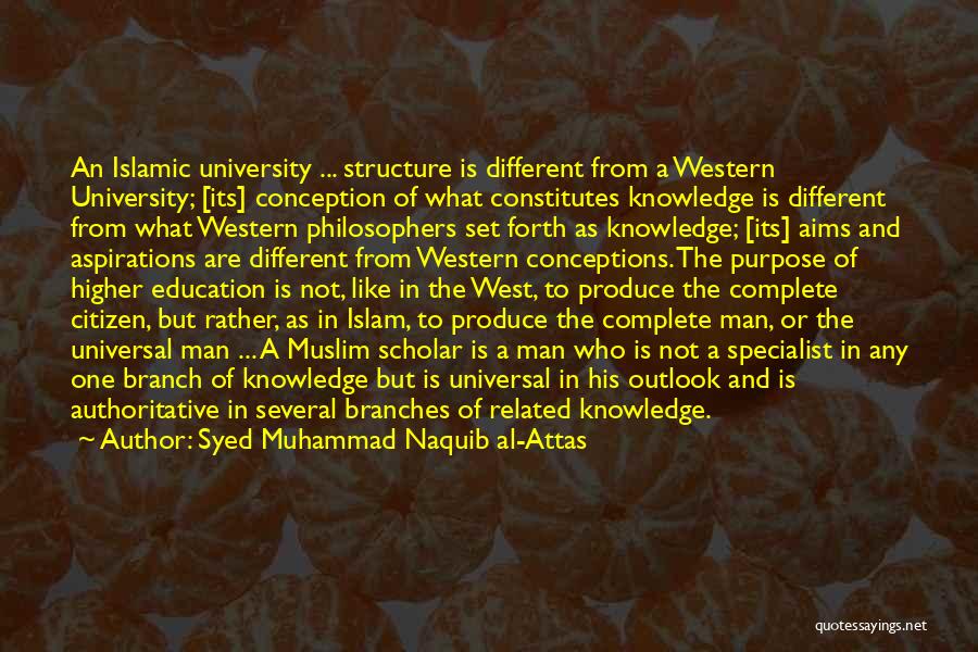 Syed Muhammad Naquib Al-Attas Quotes: An Islamic University ... Structure Is Different From A Western University; [its] Conception Of What Constitutes Knowledge Is Different From