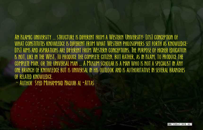 Syed Muhammad Naquib Al-Attas Quotes: An Islamic University ... Structure Is Different From A Western University; [its] Conception Of What Constitutes Knowledge Is Different From