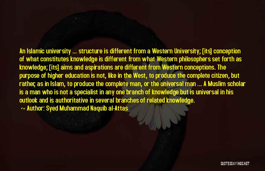 Syed Muhammad Naquib Al-Attas Quotes: An Islamic University ... Structure Is Different From A Western University; [its] Conception Of What Constitutes Knowledge Is Different From