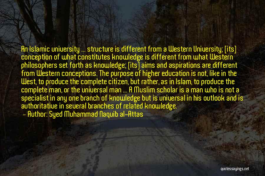 Syed Muhammad Naquib Al-Attas Quotes: An Islamic University ... Structure Is Different From A Western University; [its] Conception Of What Constitutes Knowledge Is Different From