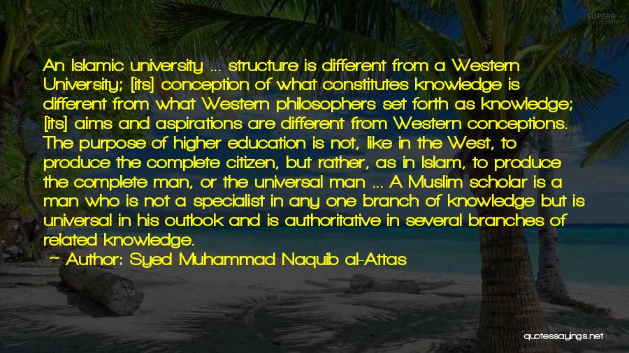 Syed Muhammad Naquib Al-Attas Quotes: An Islamic University ... Structure Is Different From A Western University; [its] Conception Of What Constitutes Knowledge Is Different From