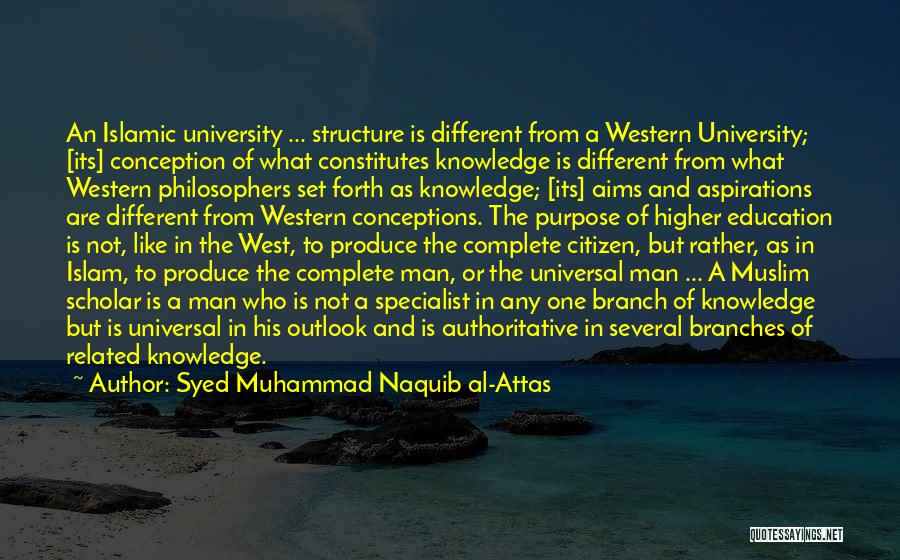 Syed Muhammad Naquib Al-Attas Quotes: An Islamic University ... Structure Is Different From A Western University; [its] Conception Of What Constitutes Knowledge Is Different From