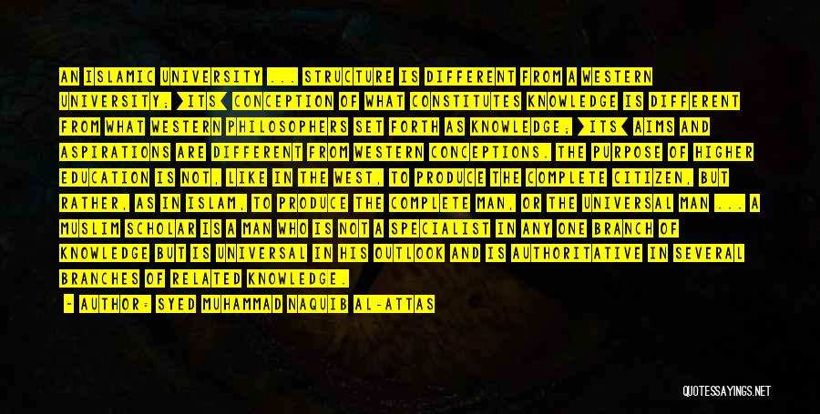 Syed Muhammad Naquib Al-Attas Quotes: An Islamic University ... Structure Is Different From A Western University; [its] Conception Of What Constitutes Knowledge Is Different From