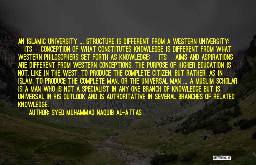 Syed Muhammad Naquib Al-Attas Quotes: An Islamic University ... Structure Is Different From A Western University; [its] Conception Of What Constitutes Knowledge Is Different From