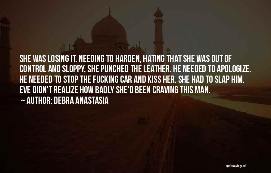 Debra Anastasia Quotes: She Was Losing It. Needing To Harden, Hating That She Was Out Of Control And Sloppy, She Punched The Leather.