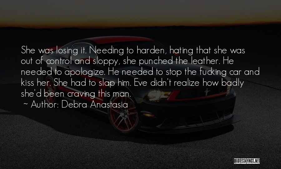 Debra Anastasia Quotes: She Was Losing It. Needing To Harden, Hating That She Was Out Of Control And Sloppy, She Punched The Leather.