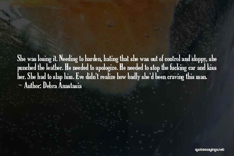 Debra Anastasia Quotes: She Was Losing It. Needing To Harden, Hating That She Was Out Of Control And Sloppy, She Punched The Leather.