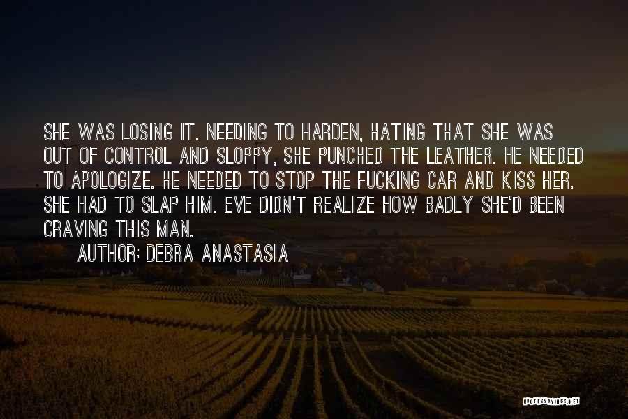 Debra Anastasia Quotes: She Was Losing It. Needing To Harden, Hating That She Was Out Of Control And Sloppy, She Punched The Leather.