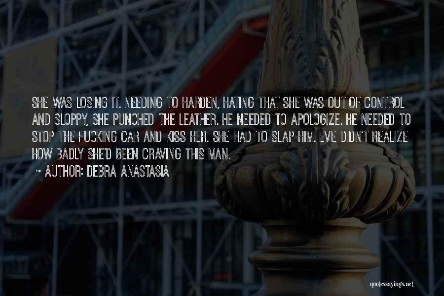 Debra Anastasia Quotes: She Was Losing It. Needing To Harden, Hating That She Was Out Of Control And Sloppy, She Punched The Leather.