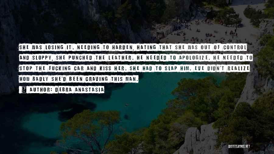 Debra Anastasia Quotes: She Was Losing It. Needing To Harden, Hating That She Was Out Of Control And Sloppy, She Punched The Leather.