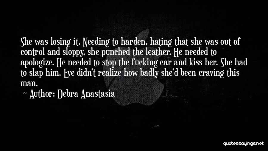 Debra Anastasia Quotes: She Was Losing It. Needing To Harden, Hating That She Was Out Of Control And Sloppy, She Punched The Leather.