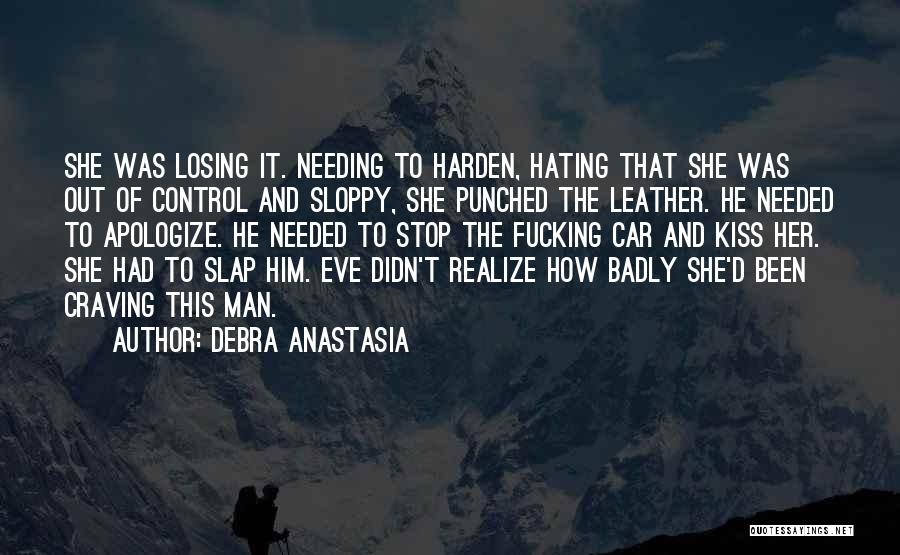 Debra Anastasia Quotes: She Was Losing It. Needing To Harden, Hating That She Was Out Of Control And Sloppy, She Punched The Leather.