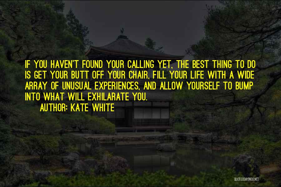 Kate White Quotes: If You Haven't Found Your Calling Yet, The Best Thing To Do Is Get Your Butt Off Your Chair, Fill